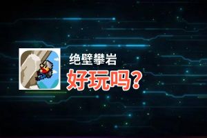 绝壁攀岩好玩吗？绝壁攀岩好不好玩评测