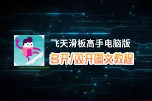 飞天滑板高手怎么双开、多开？飞天滑板高手双开助手工具下载安装教程