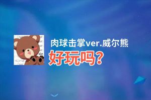 肉球击掌ver.威尔熊好玩吗？肉球击掌ver.威尔熊好不好玩评测