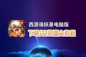 西游诛妖录电脑版下载、安装图文教程 含：官方定制版西游诛妖录电脑版手游模拟器