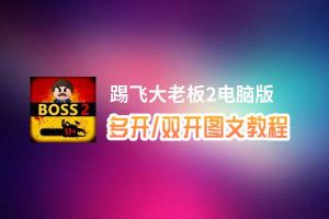 踢飞大老板2怎么双开、多开？踢飞大老板2双开助手工具下载安装教程