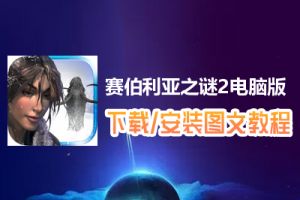 赛伯利亚之谜2电脑版下载、安装图文教程　含：官方定制版赛伯利亚之谜2电脑版手游模拟器