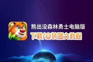 熊出没森林勇士电脑版下载、安装图文教程 含：官方定制版熊出没森林勇士电脑版手游模拟器