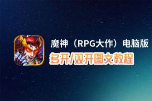 魔神（RPG大作）怎么双开、多开？魔神（RPG大作）双开助手工具下载安装教程