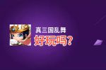 真三国乱舞好玩吗？真三国乱舞好不好玩评测