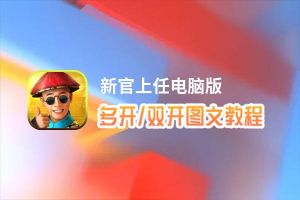 新官上任怎么双开、多开？新官上任双开助手工具下载安装教程