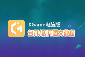 XGame怎么双开、多开？XGame双开助手工具下载安装教程