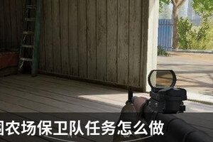 暗区突围农场保卫队任务怎么做？  农场保卫队任务攻略！