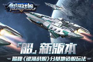 “船”新版本 揭秘《银河战舰》分基地造舰玩法
