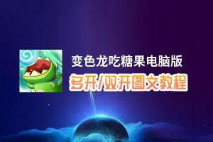 变色龙吃糖果怎么双开、多开？变色龙吃糖果双开助手工具下载安装教程