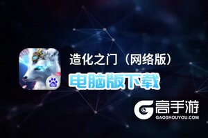 造化之门（网络版）电脑版下载 造化之门（网络版）模拟器哪个好？