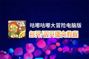 咕嘟咕嘟大冒险怎么双开、多开？咕嘟咕嘟大冒险双开助手工具下载安装教程