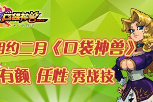 相约二月《口袋神兽》有颜任性秀战技