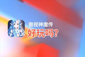 傲视神魔传好玩吗？傲视神魔传好不好玩评测