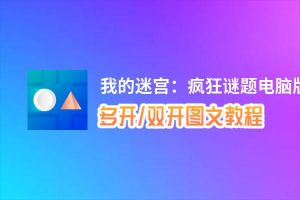 我的迷宫：疯狂谜题怎么双开、多开？我的迷宫：疯狂谜题双开助手工具下载安装教程