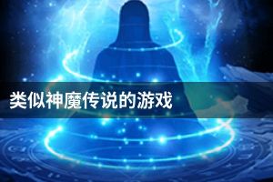 类似神魔传说的游戏