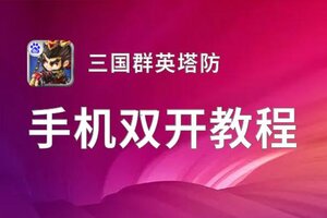 三国群英塔防双开挂机软件推荐  怎么双开三国群英塔防详细图文教程