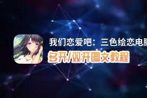 我们恋爱吧：三色绘恋怎么双开、多开？我们恋爱吧：三色绘恋双开、多开管理器使用图文教程