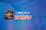 三国志2015好玩吗？三国志2015好不好玩评测
