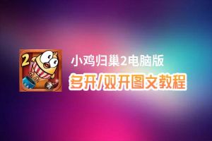 小鸡归巢2怎么双开、多开？小鸡归巢2双开助手工具下载安装教程