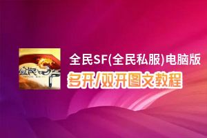 全民SF(全民私服)怎么双开、多开？全民SF(全民私服)双开助手工具下载安装教程