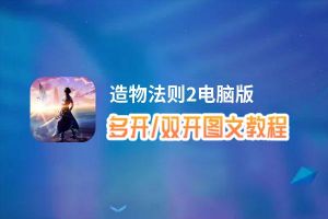 造物法则2怎么双开、多开？造物法则2双开助手工具下载安装教程