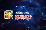 宠物超进化好玩吗？宠物超进化好不好玩评测