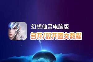 幻想仙灵怎么双开、多开？幻想仙灵双开助手工具下载安装教程