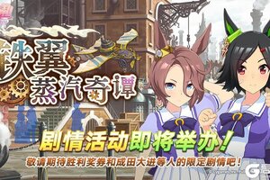 《闪耀！优俊少女》“铁翼蒸汽奇谭”剧情活动预告