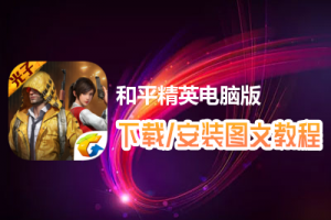 和平精英电脑版下载、安装图文教程　含：官方定制版和平精英电脑版手游模拟器