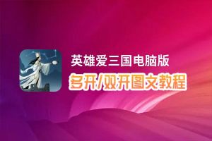 英雄爱三国怎么双开、多开？英雄爱三国双开助手工具下载安装教程