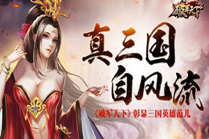 真三国 自风流 《破军天下》彰显三国英雄范儿