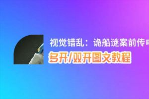 视觉错乱：诡船谜案前传怎么双开、多开？视觉错乱：诡船谜案前传双开助手工具下载安装教程