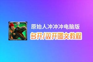 原始人冲冲冲怎么双开、多开？原始人冲冲冲双开助手工具下载安装教程