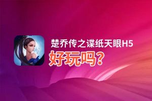 楚乔传之谍纸天眼H5好玩吗？楚乔传之谍纸天眼H5好不好玩评测