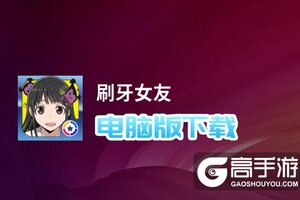 刷牙女友电脑版下载 刷牙女友模拟器哪个好？