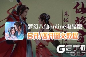 梦幻八仙online怎么双开、多开？梦幻八仙online双开助手工具下载安装教程