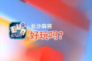 长沙麻将好玩吗？长沙麻将好不好玩评测