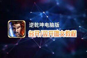 逆乾坤怎么双开、多开？逆乾坤双开助手工具下载安装教程