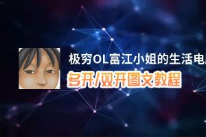 极穷OL富江小姐的生活怎么双开、多开？极穷OL富江小姐的生活双开助手工具下载安装教程