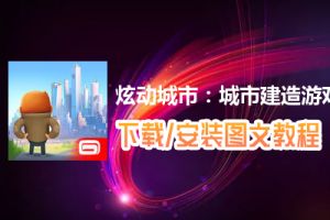 炫动城市：城市建造游戏电脑版下载、安装图文教程　含：官方定制版炫动城市：城市建造游戏电脑版手游模拟器