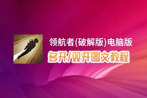 领航者(破解版)怎么双开、多开？领航者(破解版)双开助手工具下载安装教程