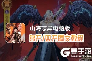 山海志异怎么双开、多开？山海志异双开助手工具下载安装教程