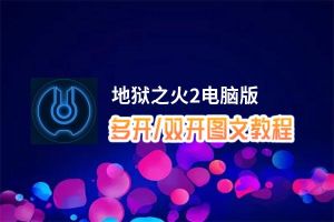 地狱之火2怎么双开、多开？地狱之火2双开助手工具下载安装教程