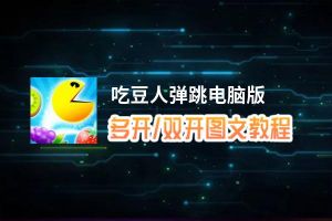 吃豆人弹跳怎么双开、多开？吃豆人弹跳双开助手工具下载安装教程