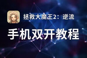 有没有拯救大魔王2：逆流双开软件推荐 深度解答如何双开拯救大魔王2：逆流