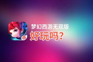 梦幻西游无双版好玩吗？梦幻西游无双版好不好玩评测