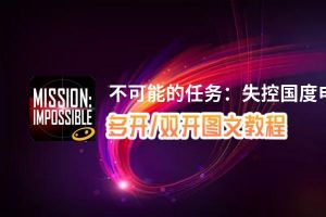 不可能的任务：失控国度怎么双开、多开？不可能的任务：失控国度双开助手工具下载安装教程