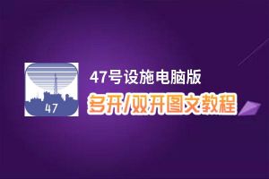 47号设施怎么双开、多开？47号设施双开助手工具下载安装教程