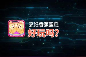 烹饪香蕉蛋糕好玩吗？烹饪香蕉蛋糕好不好玩评测